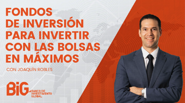Webinario Gratuito Banco BIG: Fondos de inversión para invertir con las bolsas en máximos