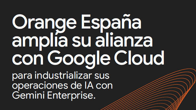 Orange España y Google Cloud amplían su alianza para industrializar operaciones de IA con Gemini Enterprise