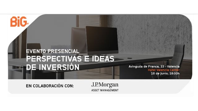 EVENTO GRATUITO EN VALENCIA. Perspectivas e ideas de inversión de Banco BiG y J.P.Morgan
