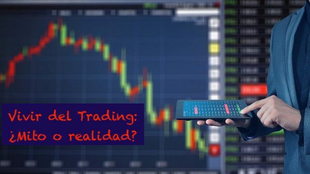 Vivir del Trading: ¿Es posible o es un mito?